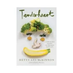 Tenderheart: A Cookbook About Vegetables and Unbreakable Family Bonds