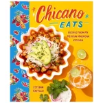 Chicano Eats: Recipes from My Mexican-American Kitchen