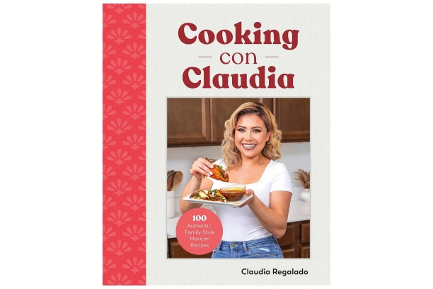 Cooking con Claudia: 100 Authentic, Family-Style Mexican Recipes