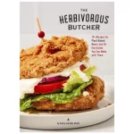 The Herbivorous Butcher Cookbook: 75+ Recipes for Plant-Based Meats and All the Dishes You Can Make with Them